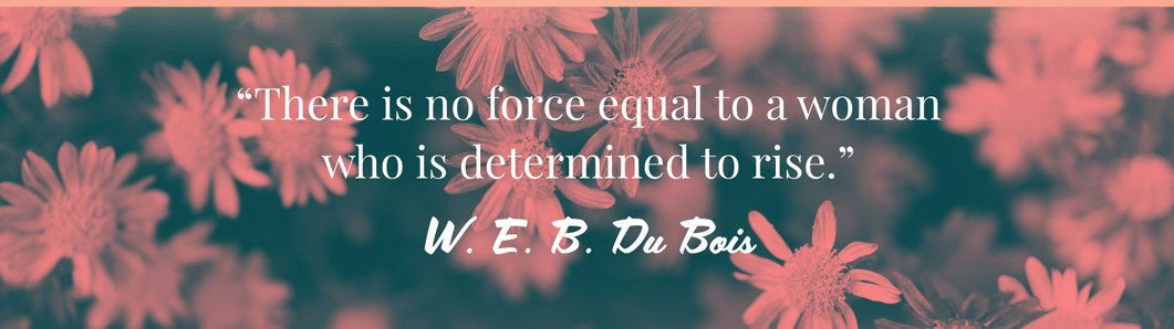 Text quote against red filtered flowers: There is no force equal to a woman who is determined to rise. W. E. B. Du Bois.