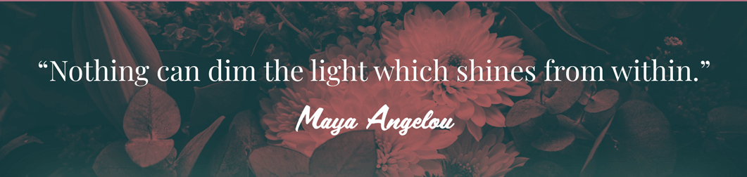 Text quote against red filtered flowers: Nothing can dim the light which shines from within. Maya Angelou.