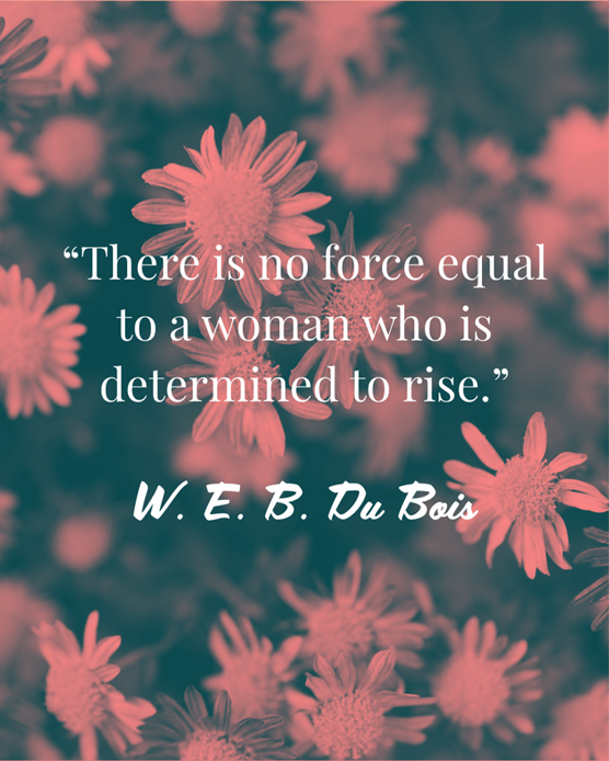 Text quote against red filtered flowers: There is no force equal to a woman who is determined to rise. W. E. B. Du Bois.