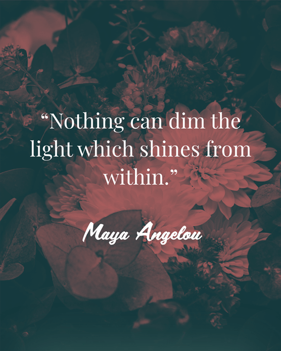 Text quote against red filtered flowers: Nothing can dim the light which shines from within. Maya Angelou.